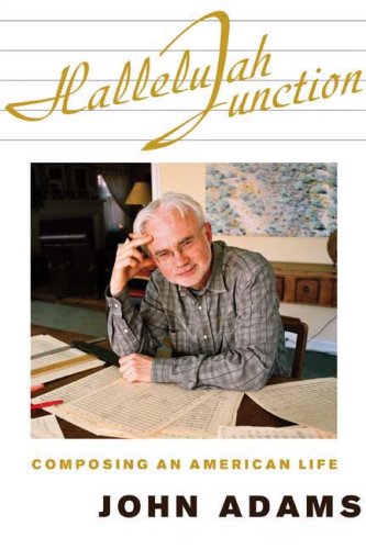 Hallelujah Junction Composing An American Life First Edition John Adams