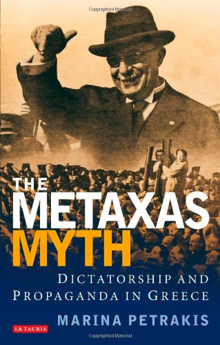 The Metaxas Myth Dictatorship And Propaganda In Greece International Library Of War Studies Marina Petrakis