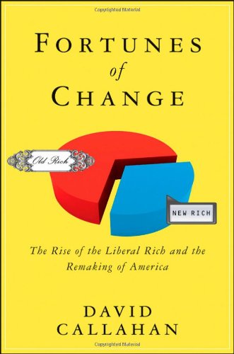Fortunes Of Change The Rise Of The Liberal Rich And The Remaking Of America 1st Edition David Callahan