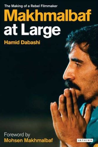 Makhmalbaf At Large The Making Of A Rebel Filmmaker Hamid Dabashi