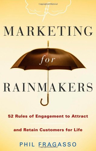 Marketing For Rainmakers 52 Rules Of Engagement To Attract And Retain Customers For Life 1st Edition Phil Fragasso