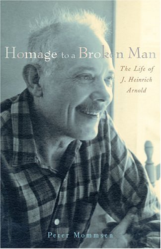 Homage To A Broken Man The Life Of J Heinrich Arnold 1st Peter Mommsen