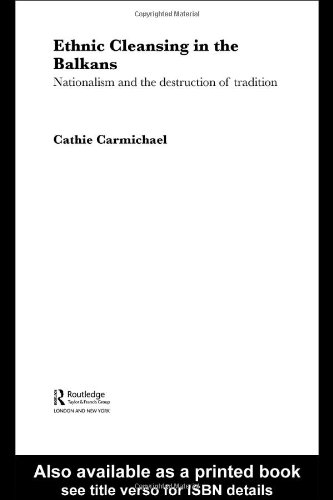 Ethnic Cleansing In The Balkans Nationalism And The Destruction Of Tradition C Carmichael