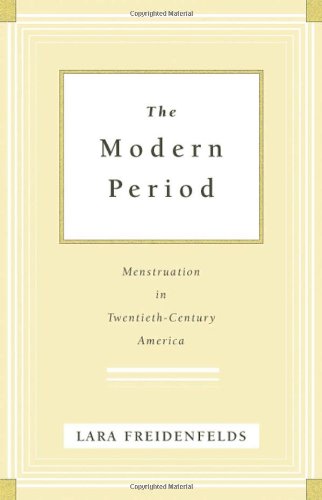 The Modern Period Menstruation In Twentiethcentury America 1st Edition Lara Freidenfelds