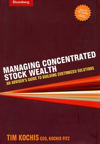 Managing Concentrated Stock Wealth An Advisers Guide To Building Customized Solutions 1st Edition Tim Kochis