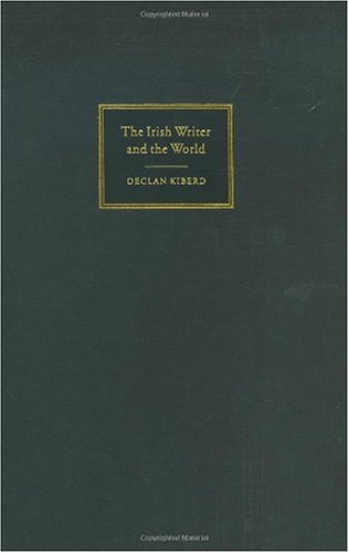 The Irish Writer And The World Declan Kiberd
