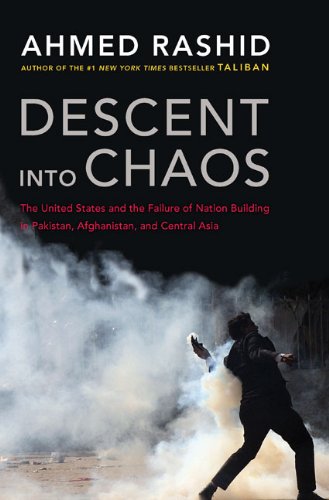 Descent Into Chaos The United States And The Failure Of Nation Building In Pakistan Afghanistan And Central Asia First Edition Ahmed Rashid