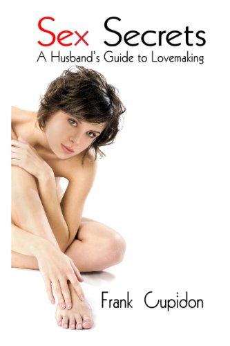 Sex Secrets A Husbands Guide To Love Making Everything You Need To Know To Become A Lovemaking Expert Frank Cupidon