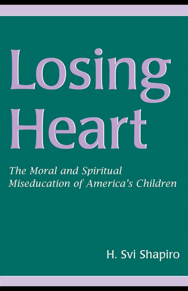 Losing Heart The Moral And Spiritual Miseducation Of Americas Children 1st Edition H Svi Shapiro