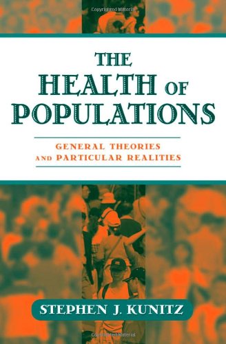 The Health Of Populations General Theories And Particular Realities 1st Edition Stephen J Kunitz Md