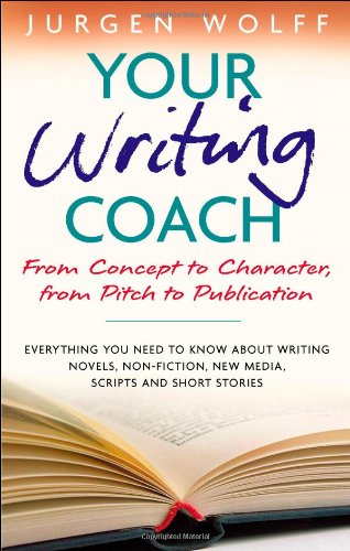 Your Writing Coach From Concept To Character From Pitch To Publication Jurgen Wolff