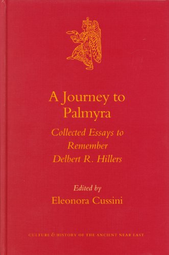 A Journey To Palmyra Collected Essays To Remember Delbert R Hillers Eleonora Cussini
