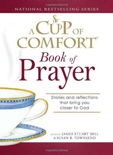 Cup Of Comfort Book Of Prayer Stories And Reflections That Bring You Closer To God A Cup Of Comfort James Stuart Bell