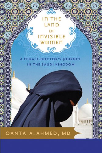 In The Land Of Invisible Women A Female Doctors Journey In The Saudi Kingdom Qanta Ahmed