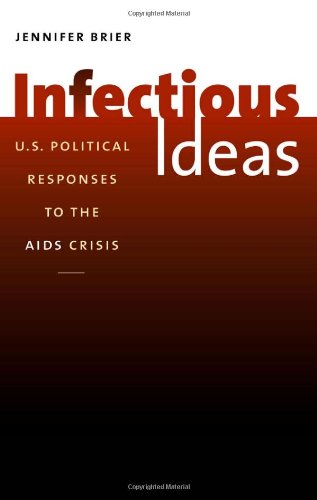 Infectious Ideas Us Political Responses To The Aids Crisis Jennifer Brier