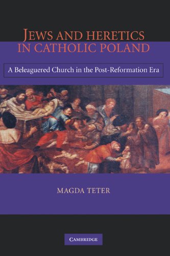 Jews And Heretics In Catholic Poland A Beleaguered Church In The Postreformation Era Magda Teter