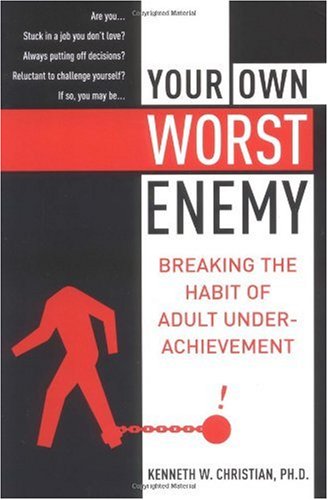 Your Own Worst Enemy Breaking The Habit Of Adult Underachievement Ken Christian