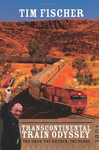 Transcontinental Train Odyssey The Ghan The Khyber The Globe Tim Fischer