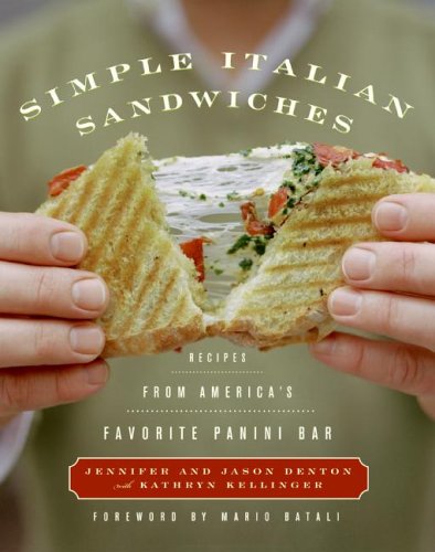 Simple Italian Sandwiches Recipes From Americas Favorite Panini Bar First Edition Jennifer Jason Denton Kathryn Kellinger