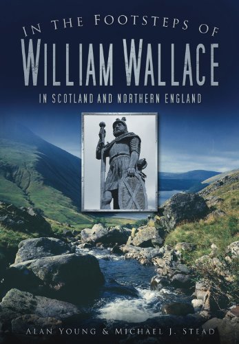 In The Footsteps Of William Wallace In Scotland And Northern England Alan Young