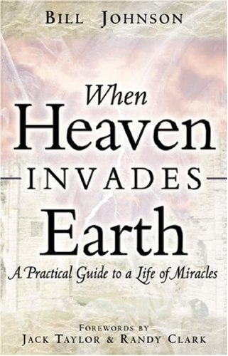 When Heaven Invades Earth Bill Johnson