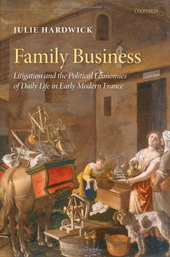 Family Business Litigation And The Political Economies Of Daily Life In Early Modern France Julie Hardwick