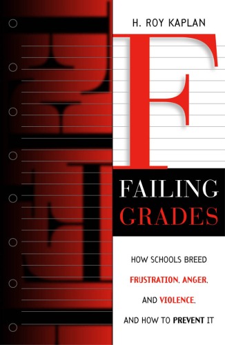 Failing Grades How Schools Breed Frustration Anger And Violence And How To Prevent It H Roy Kaplan