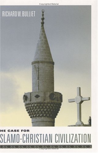 The Case For Islamochristian Civilization Revised Richard W Bulliet