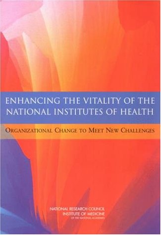 Enhancing The Vitality Of The National Institutes Of Health Organizational Change To Meet New Challenges Committee On The Organizational Structure Of The National Institutes Of Health