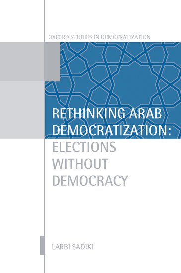 Rethinking Arab Democratization Elections Without Democracy Larbi Sadiki