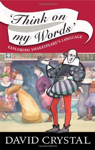 Think On My Words Exploring Shakespeares Language David Crystal