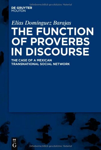The Function Of Proverbs In Discourse The Case Of A Mexican Transnational Social Network Contributions To The Sociology Of Language 1st Edition Elias Dominguez Barajas