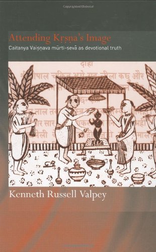 Attending Krishnas Image Chaitanya Vaishnava Murtiseva As Devotional Truth 1st Edition Kenneth Russell Valpey