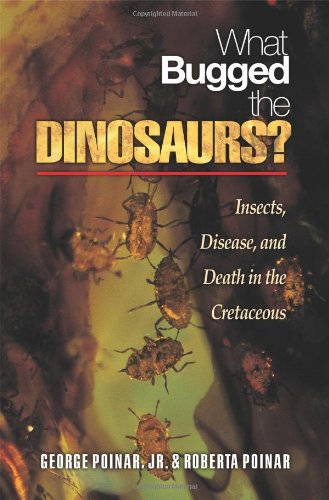 What Bugged The Dinosaurs Insects Disease And Death In The Cretaceous First Edition George Poinar Jr