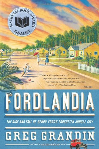 Fordlandia The Rise And Fall Of Henry Fords Forgotten Jungle City 1st Edition Greg Grandin