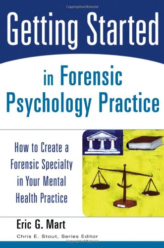 Getting Started In Forensic Psychology Practice How To Create A Forensic Specialty In Your Mental Health Practice Getting Started 1st Edition Eric G Mart