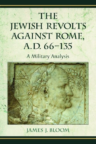 The Jewish Revolts Against Rome Ad 66135 A Military Analysis James J Bloom
