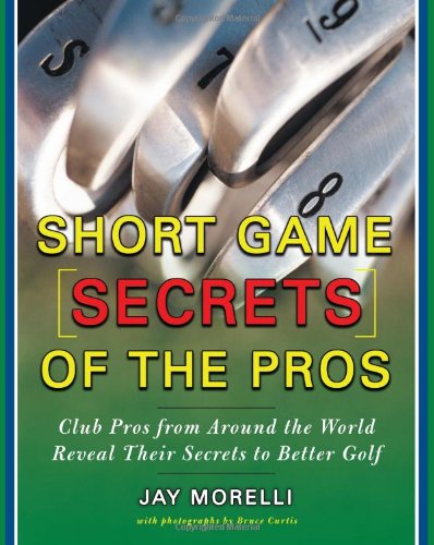 Short Game Secrets Of The Pros 1st Edition Jay Morelli