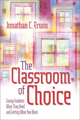 The Classroom Of Choice Giving Students What They Need And Getting What You Want Jonathan C Erwin