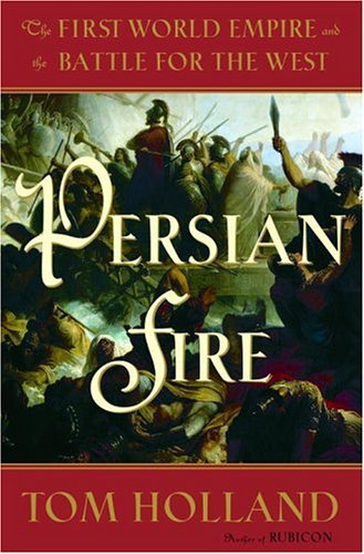 Persian Fire The First World Empire And The Battle For The West Bce Tom Holland