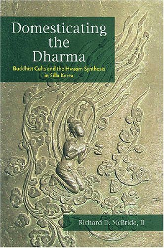 Domesticating The Dharma Buddhist Cults And The Hwaom Synthesis In Silla Korea Richard D