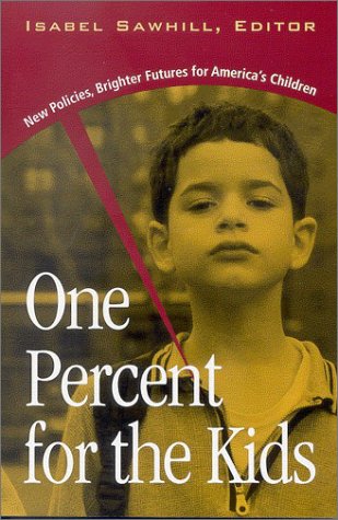 One Percent For The Kids New Policies Brighter Futures For Americas Children Isabel V Sawhill