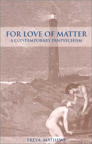 For Love Of Matter A Contemporary Panpsychism Freya Mathews