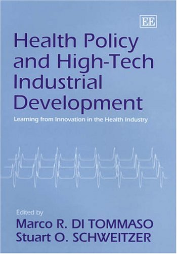 Health Policy And Hightech Industrial Development Learning From Innovation In The Health Industry Illustrated Edition Marco R Di Tommaso