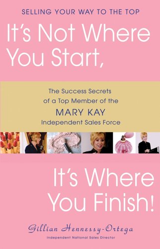Its Not Where You Start Its Where You Finish The Success Secrets Of A Top Member Of The Mary Kay Independent Sales Force 1st Edition Gillian Hennessyortega