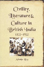 Civility And Empire Literature And Culture In British India 18211921 1st Edition Anindyo Roy