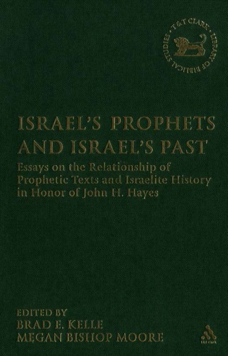 Israels Prophets And Israels Past Essays On The Relationship Of Prophetic Texts And Israelite History In Honor Of John H Hayes Library Of Hebrew Bible Old Testament Studies Brad E Kelle