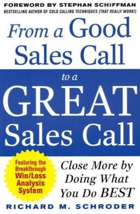 From A Good Sales Call To A Great Sales Call Close More By Doing What You Do Best 1st Edition Richard M Schroder