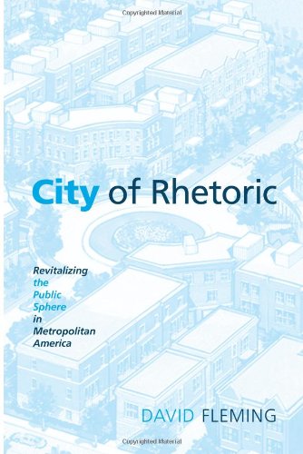 City Of Rhetoric Revitalizing The Public Sphere In Metropolitan America David Fleming