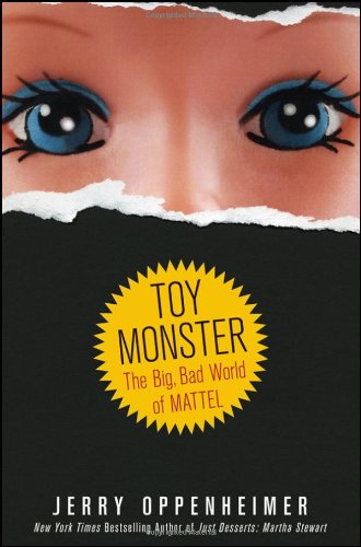 Toy Monster The Big Bad World Of Mattel 1st Edition Jerry Oppenheimer